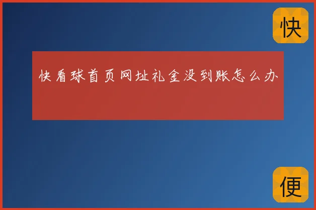 快看球首页网址礼金没到账怎么办